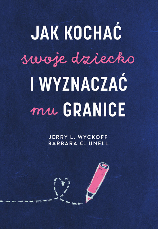 okładka Jak kochać swoje dziecko i wyznaczać mu granice książka | Unell BarbaraC., Wyckoff JerryL.