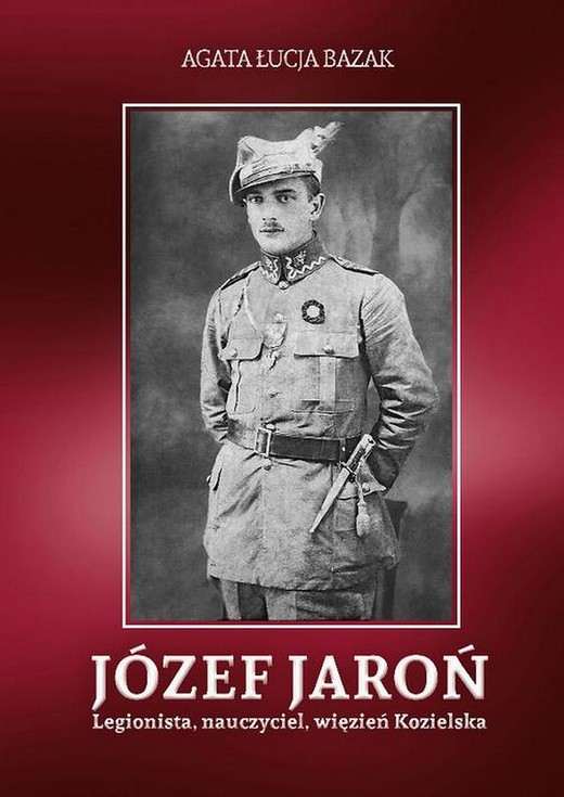 okładka Józef Jaroń. Legionista, nauczyciel, więzień Kozielska ebook | pdf | Agata Łucja Bazak