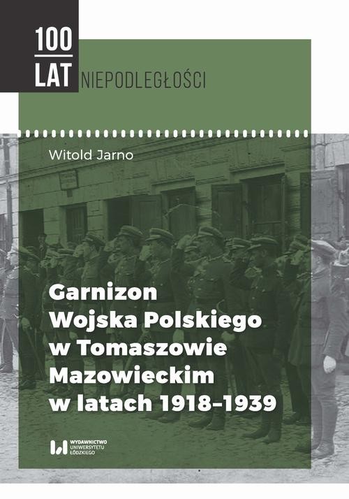 okładka Garnizon Wojska Polskiego w Tomaszowie Mazowieckim w latach 1918-1939 ebook | pdf | Witold Jarno