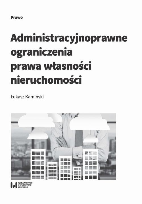 okładka Administracyjnoprawne ograniczenia prawa własności nieruchomości ebook | pdf | Łukasz Kamiński