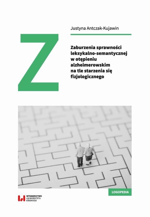 okładka Zaburzenia sprawności leksykalno-semantycznej w otępieniu alzheimerowskim na tle starzenia się fizjologicznego ebook | pdf | Justyna Antczak-Kujawin