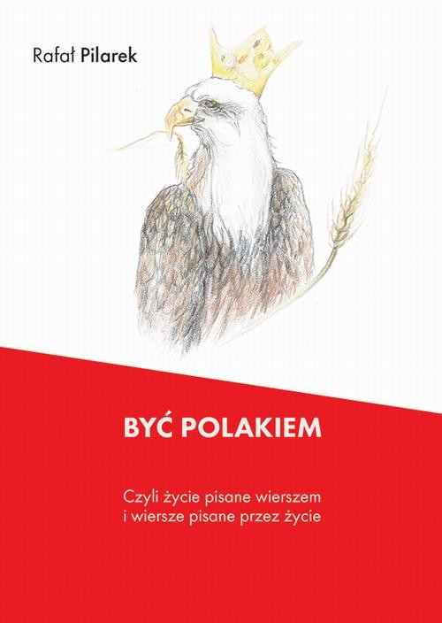 okładka Być Polakiem, czyli życie pisane wierszem i wiersze pisane przez życie ebook | pdf | Rafał Pilarek