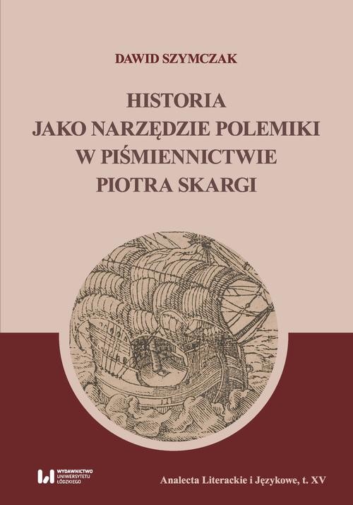 okładka Historia jako narzędzie polemiki w piśmiennictwie Piotra Skargi ebook | pdf | Dawid Szymczak