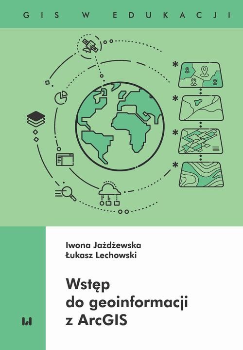okładka Wstęp do geoinformacji z ArcGIS ebook | pdf | Iwona Jażdżewska,, Łukasz Lechowski