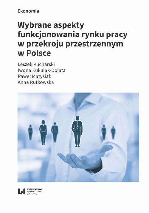 okładka Wybrane aspekty funkcjonowania rynku pracy w przekroju przestrzennym w Polsce ebook | pdf | Leszek Kucharski, Iwona Kukulak-Dolata, Paweł Matysiak