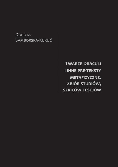 okładka Twarze Draculi i inne pre-teksty metafizyczne. Zbiór studiów, szkiców i esejów ebook | pdf | Dorota Samborska-Kukuć