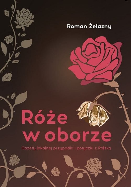 okładka Róże w oborze. Gazety lokalnej przypadki i potyczki z Polską książka | Żelazny Roman