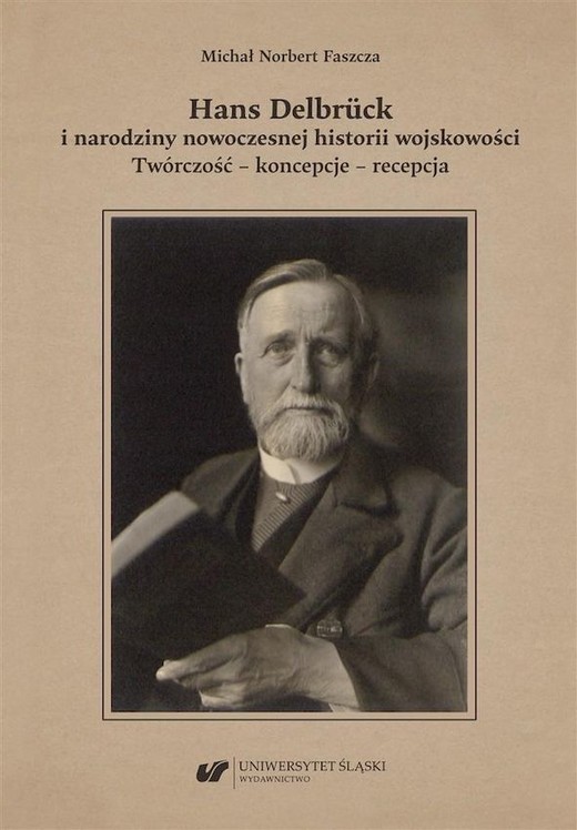 okładka Hans Delbrück i narodziny nowoczesnej historii wojskowości. Twórczość, koncepcje, recepcja książka | Faszcza MichałNorbert