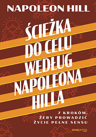 okładka Ścieżka do celu według Napoleona Hilla. 7 kroków, żeby prowadzić życie pełne sensu książka