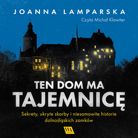 okładka Ten dom ma tajemnicę. Sekrety, ukryte skarby i niesamowite historie dolnośląskich zamków audiobook | MP3 | Joanna Lamparska