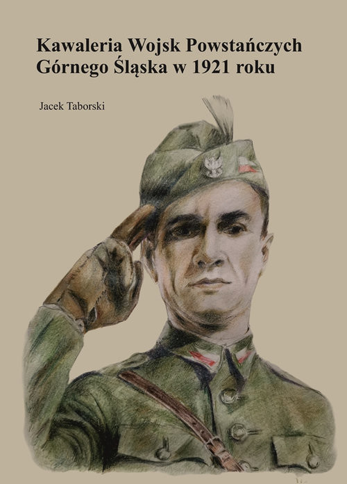 okładka Kawaleria Wojsk Powstańczych Górnego Śląska w 1921 roku książka | Taborski Jacek