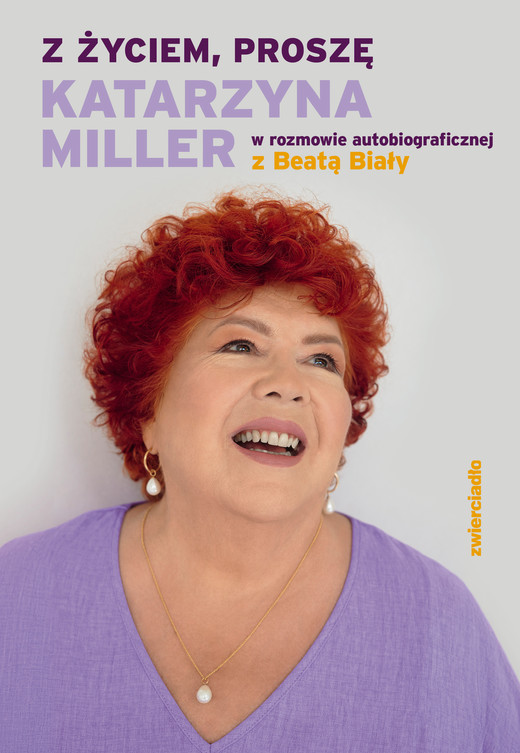 okładka Z życiem, proszę. Katarzyna Miller w rozmowie autobiograficznej z Beatą Biały książka