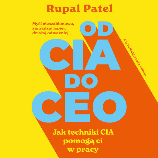 okładka Od CIA do CEO. Jak techniki CIA pomogą ci w pracy audiobook | MP3 | Rupal Patel
