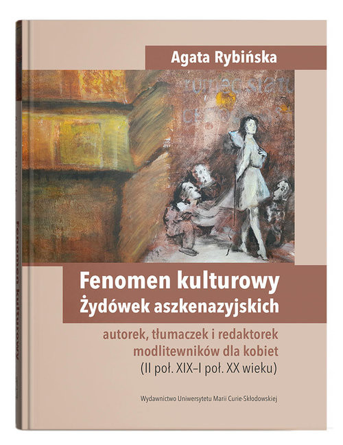 okładka Fenomen kulturowy Żydówek aszkenazyjskich - autorek, tłumaczek i redaktorek modlitewników dla kobiet książka | Agata Rybińska