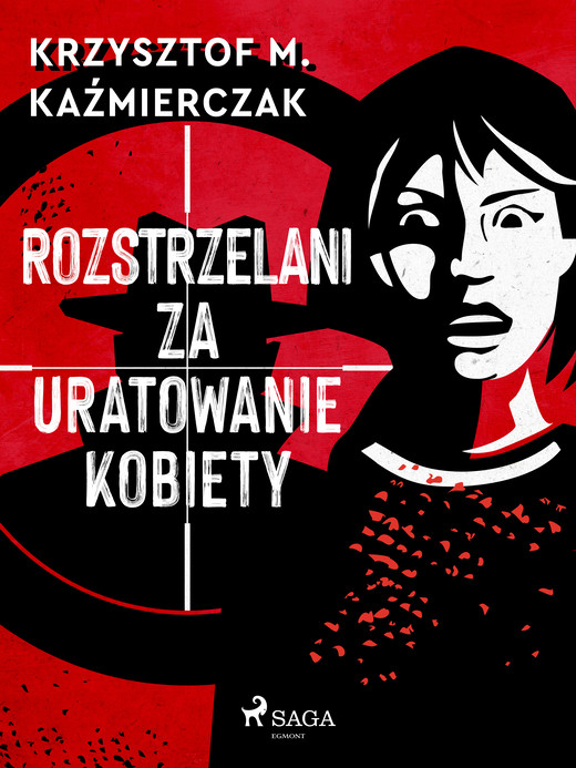 okładka Rozstrzelani za uratowanie kobiety ebook | epub, mobi | Krzysztof M. Kaźmierczak