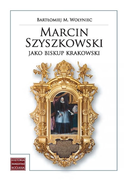 okładka Marcin Szyszkowski jako biskup krakowski (1616-1630) Biskup - senator - fundator książka