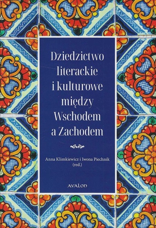 okładka Dziedzictwo literackie i kulturowe między Wschodem a Zachodem książka | Anna Klimkiewicz, Iwona Piechnik