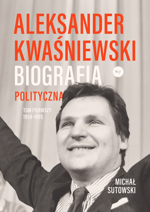 okładka Aleksander Kwaśniewski. Biografia polityczna 1954-1995. Tom 1 książka