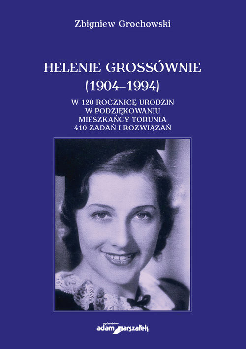 okładka Helenie Grossównie (1904-1994)  W 120 rocznicę urodzin w podziękowaniu mieszkańcy Torunia. 410 zadań książka | Zbigniew Grochowski