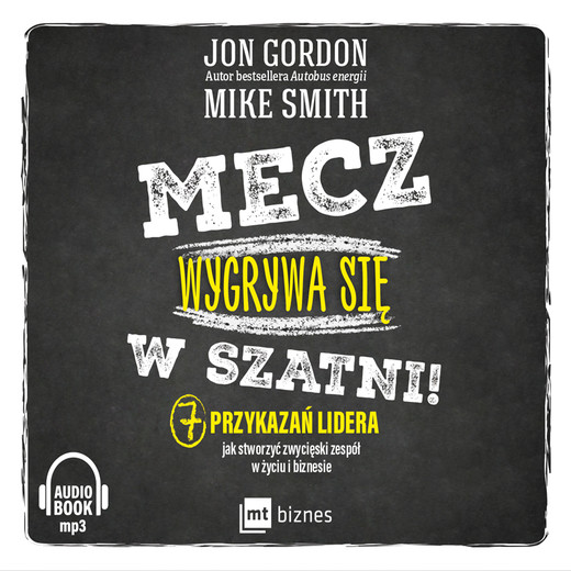 okładka Mecz wygrywa się w szatni! 7 przykazań lidera jak stworzyć zwycięski zespół w życiu i biznesie audiobook | MP3 | Jon Gordon, Mike Smith