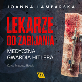 okładka Lekarze od zabijania. Medyczna gwardia Hitlera audiobook | MP3 | Joanna Lamparska
