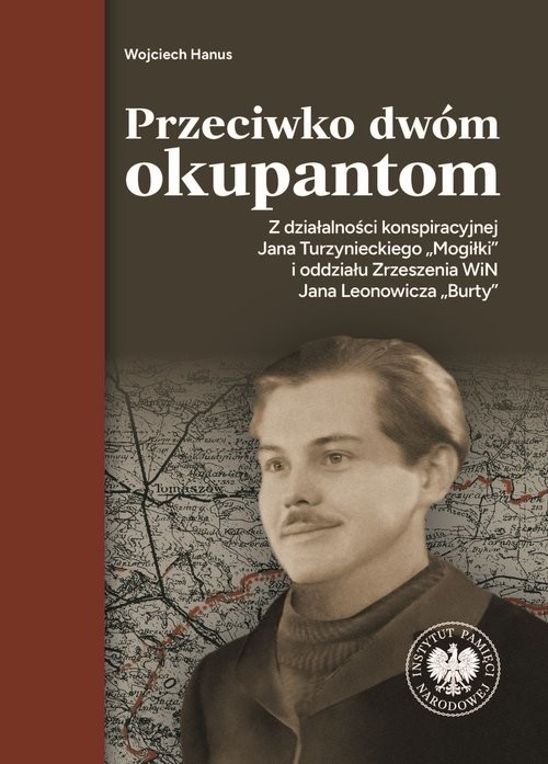 okładka Przeciwko dwóm okupantom. Z działalności konspiracyjnej Jana Turzynieckiego "Mogiłki" książka | Wojciech Hanus
