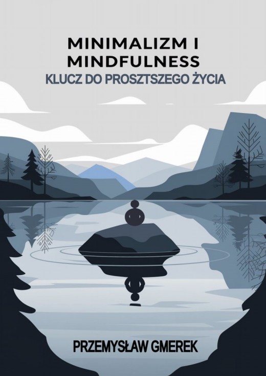 okładka Minimalizm i mindfulness:  Klucz do prostszego życia ebook | epub, mobi, pdf | PRZEMYSŁAW GMEREK