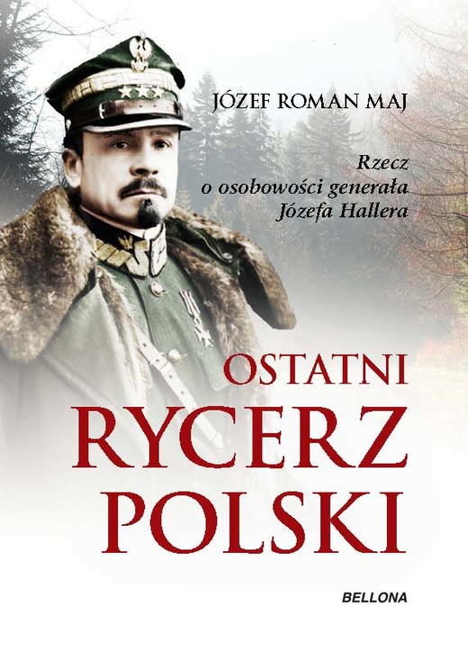 okładka Ostatni rycerz Polski. Rzecz o osobowości generała Józefa Hallera ebook | epub, mobi | Józef Roman Maj