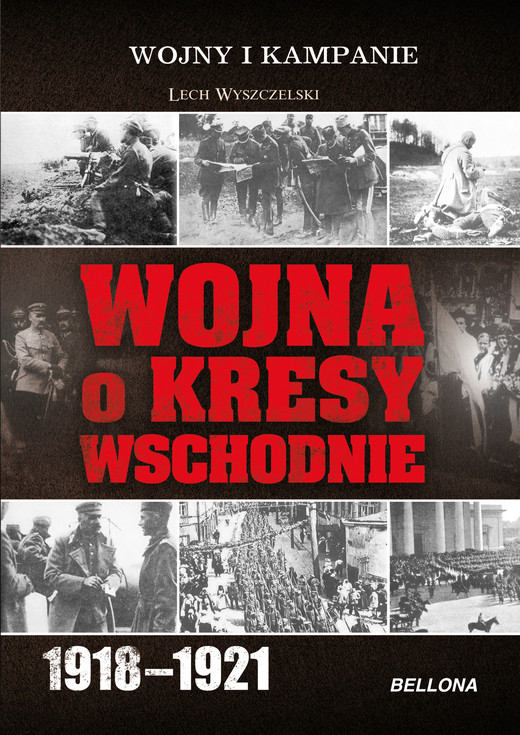 okładka Wojna o Kresy Wschodnie 1918-1921 ebook | epub, mobi | Lech Wyszczelski