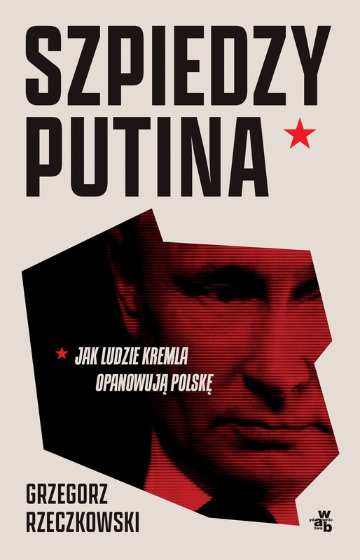 okładka Szpiedzy Putina. Jak ludzie Kremla opanowują Polskę ebook | epub, mobi | Grzegorz Rzeczkowski