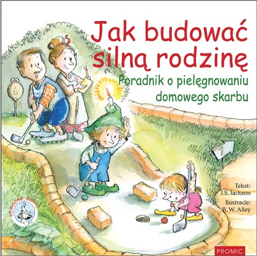 okładka Jak budować silną rodzinę. Poradnik o pielęgnowaniu domowego skarbu. Pomocne Elfy książka