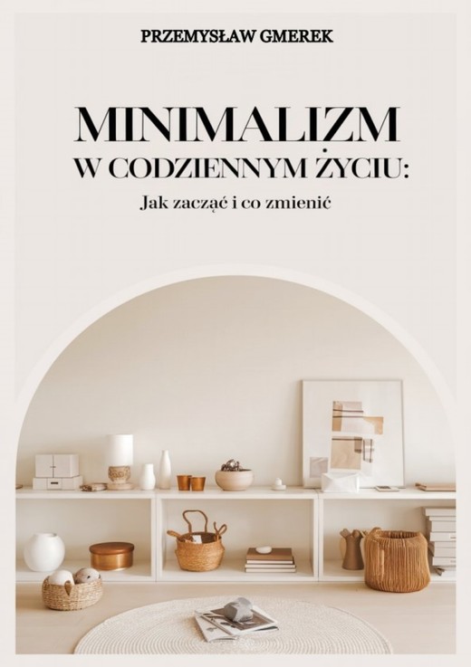 okładka Minimalizm w codziennym życiu:  Jak zacząć  i co zmienić ebook | epub, mobi, pdf | PRZEMYSŁAW GMEREK