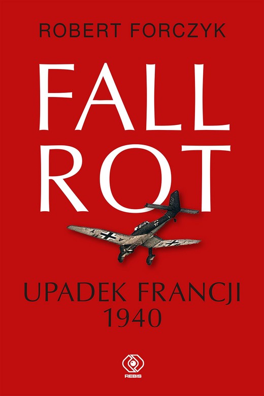 okładka Fall Rot. Upadek Francji 1940 ebook | epub, mobi | Robert Forczyk