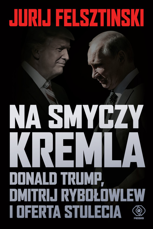okładka Na smyczy Kremla. Donald Trump, Dmitrij Rybołowlew i oferta stulecia ebook | epub, mobi | Jurij Felsztinski