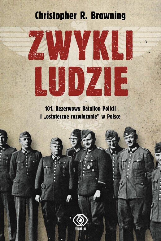 okładka Zwykli ludzie. 101. Rezerwowy Batalion Policji i "ostateczne rozwiązanie" w Polsce ebook | epub, mobi | Christopher R. Browning