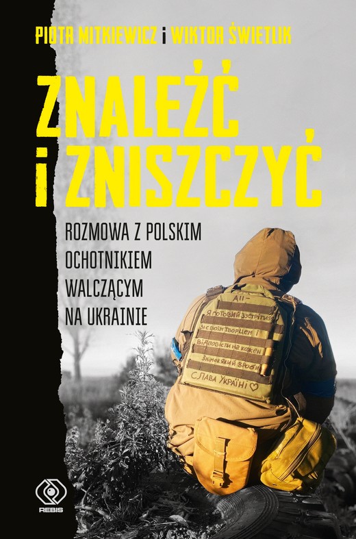 okładka Znaleźć i zniszczyć. Rozmowa z polskim ochotnikiem walczącym na Ukrainie ebook | epub, mobi | Wiktor Świetlik, Piotr Mitkiewicz