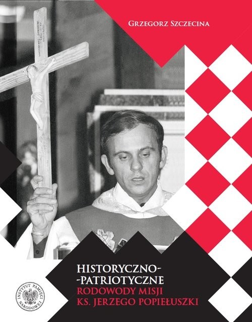 okładka Historyczno-patriotyczne rodowody misji ks. Jerzego Popiełuszki książka