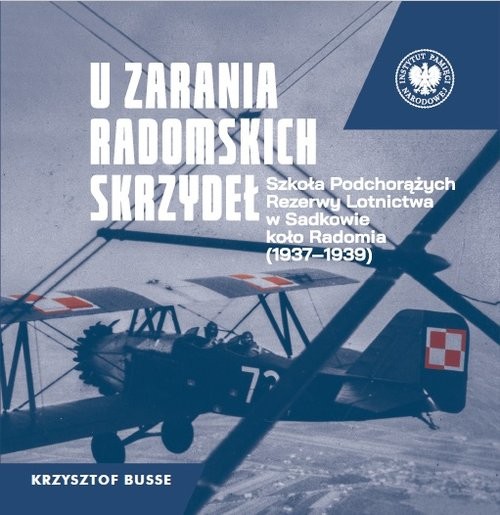 okładka U zarania radomskich skrzydeł Szkoła Podchorążych Rezerwy Lotnictwa w Sadkowie koło Radomia 1937-1939 książka | Busse Krzysztof