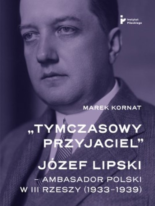 okładka Tymczasowy przyjaciel Józef Lipski ambasador polski w III Rzeszy (1933–1939) książka