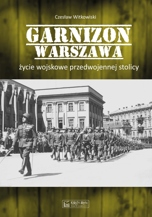 okładka Garnizon Warszawa. Życie wojskowe przedwojennej stolicy książka | Czesław Witkowski