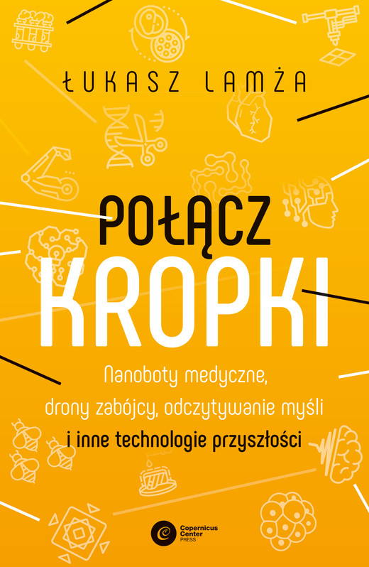 okładka Połącz kropki. Nanoboty medyczne, drony zabójcy, odczytywanie myśli i inne technologie przyszłości książka