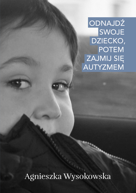 okładka Odnajdź swoje dziecko, potem zajmij się autyzmem ebook | epub, mobi, pdf | Agnieszka Wysokowska