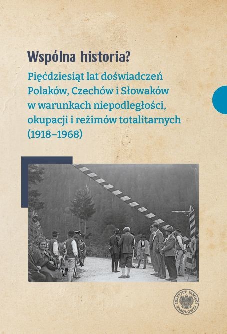 okładka Wspólna historia? Pięćdziesiąt lat doświadczeń Polaków, Czechów i Słowaków w warunkach niepodległości, okupacji i reżimów totalitarnych (1918-1968) książka