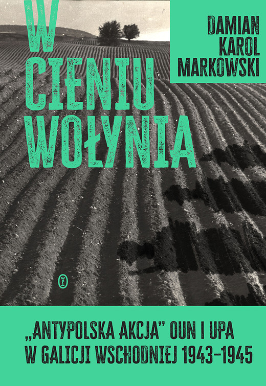 okładka W cieniu Wołynia. Antypolska akcja OUN i UPA w Galicji Wschodniej 1943–1945 ebook | epub, mobi | Markowski Damian