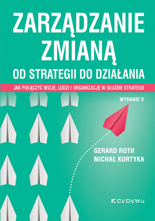okładka Zarządzanie zmianą. Od strategii do działania. Jak połączyć wizję, ludzi i organizację w służbie str książka | Michał Kurtyka, Gerard Roth