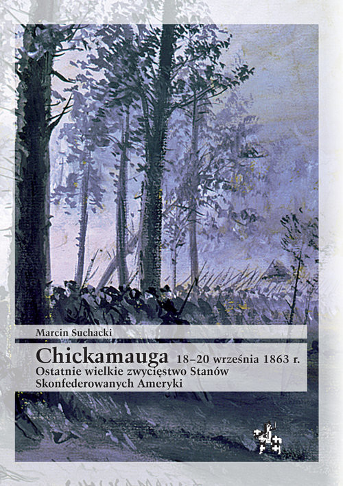okładka Chickamauga 18-20 września 1863 r. Ostatnie wielkie zwycięstwo Stanów Skonfederowanych Ameryki książka | Suchacki Marcin