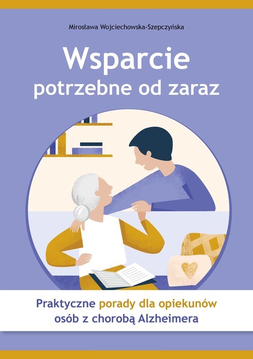 okładka Wsparcie potrzebne od zaraz Praktyczne porady dla opiekunów osób z chorobą Alzheimera książka