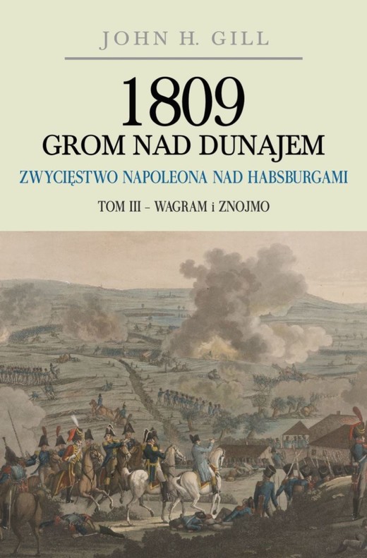 okładka 1809 Grom nad Dunajem. Zwycięstwo Napoleona nad Habsburgami. Tom 3. Wagram i Znojmo ebook | epub, mobi | John H. Gill