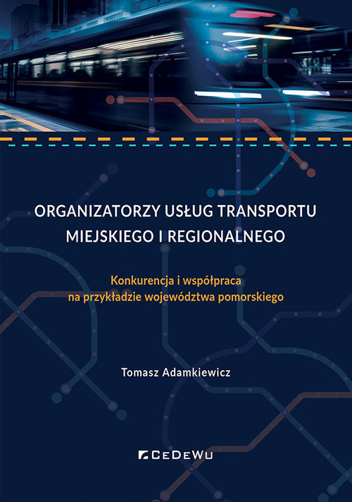 okładka Organizatorzy usług transportu miejskiego i regionalnego. Konkurencja i współpraca na przykładzie województwa pomorskiego książka