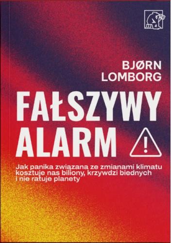 okładka Fałszywy alarm! Jak panika związana ze zmianami klimatu kosztuje nas biliony, krzywdzi biednych i nie ratuje planety książka | Bjorn Lomborg